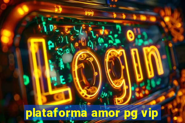 plataforma amor pg vip